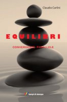 Equilibri. Convergenze parallele - Carlini Claudio