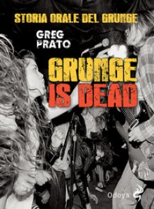 Copertina di 'Grunge is dead. Storia orale del grunge'