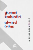 La pelle del colore. Giovanni Lombardini-Edward Evans. Catalogo della mostra (Rimini, 17 febbraio-7 aprile 2018). Ediz. italiana e inglese