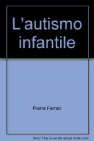 L' autismo infantile - Ferrari Pierre