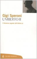 Umberto II. Il dramma segreto dell'ultimo re - Speroni Gigi