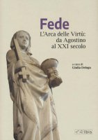 Fede. L'arca delle virtù da Agostino al XXI Secolo - G. Delogu
