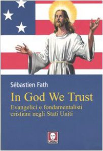 Copertina di 'In God we trust. Evangelici e fondamentalisti cristiani negli Stati Uniti'