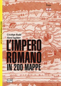 Copertina di 'L' impero romano in 200 mappe. Costruzione, apogeo e fine di un impero III secolo a.C. - VI secolo d.C.'