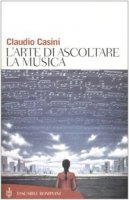 L' arte di ascoltare la musica - Casini Claudio