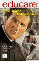 Educare nello spirito di Don Bosco. Spititualit del Sistema Preventivo - Bosco Giovanni Battista