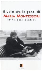 Copertina di 'Il volo tra le genti di Maria Montessori. Oltre ogni confine'