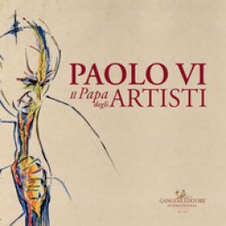 Copertina di 'Paolo VI. Il papa degli artisti. Catalogo della mostra (Roma, 8 dicembre 2018-17 febbraio 2019). Ediz. a colori'