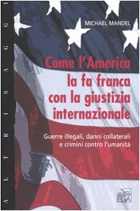 Copertina di 'Come l'America la fa franca con la giustizia internazionale. Guerre illegali, danni collaterali e crimini contro l'umanit'