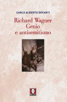 Richard Wagner. Genio e antisemitismo - Carlo Alberto Defanti