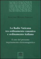 La Radio Vaticana tra ordinamento canonico e ordinamento italiano. il caso del presunto inquinamento elettromagnetico - Ghisani Giacomo R.