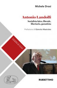 Copertina di 'Antonio Landolfi. Socialista laico, liberale, libertario, garantista'