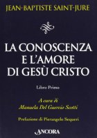 Conoscenza e l'amore di Gesù Cristo (La). Libro Primo - Manuela Del Guercio Scotti (a cura di)
