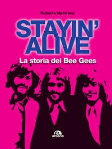Copertina di 'Stayin' alive. La storia dei Bee Gees'