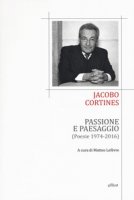 Passione e paesaggio (poesia 1974-2016). Testo spagnolo a fronte - Cortines Jacobo