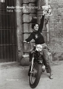 Copertina di 'Ando Gilardi reporter. Italia 1950-1962. Catalogo della mostra (Torino, 15 marzo-16 giugno 2019). Ediz. italiana e inglese'