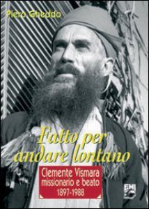 Copertina di 'Fatto per andare lontano. Clemente Vismara, missionario e beato (1897-1988)'