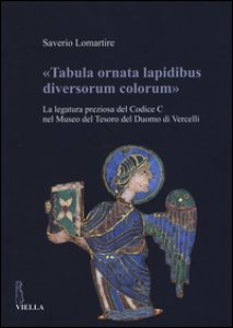 Copertina di 'Tabula ornata lapidibus diversorum colorum. La legatura preziosa del Codice C nel Museo del Tesoro del Duomo di Vercelli. Ediz. illustrata'