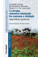 La terapia sistemico-relazionale tra coerenza e strategia. Apprenderla e praticarla - Aurilio Rossella, Menafro Mariarosaria, De Laurentis Maria G. A.