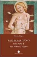 San Sebastiano nella Pieve di San Pietro di Ffeletto. Ediz. illustrata - Soligon Antonio
