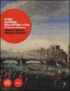 Copertina di 'Storia illustrata della pittura a Pisa. Dal Seicento all'Ottocento. Ediz. a colori'