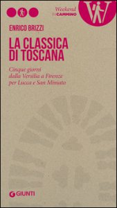 Copertina di 'La Classica di Toscana. Cinque giorni dalla Versilia a Firenze per Lucca e San Miniato'