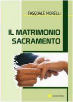 Il matrimonio sacramento - Morelli Pasquale
