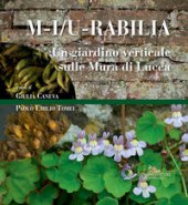 M-i/u-rabilia. Un giardino verticale sulle mura di Lucca. Ediz. illustrata