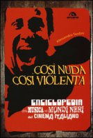 Cos nuda cos violenta. Enciclopedia della musica nei mondi neri del cinema italiano - Tordini Alessandro