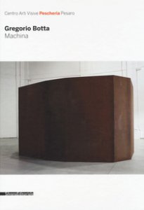 Copertina di 'Gregorio Botta. Machina. Catalogo della mostra (Pesaro, 26 novembre 2016-31 gennaio 2017). Ediz. a colori'