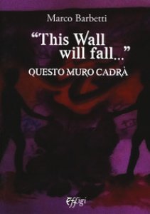 Copertina di 'This wall will fall. Questo muro cadr'