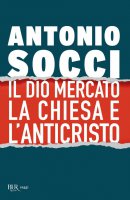 Il dio Mercato, la Chiesa e l'Anticristo - Antonio Socci