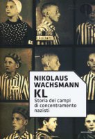 KL. Storia dei campi di concentramento nazisti - Wachsmann Nikolaus