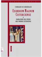 Exordium Magnum Cisterciense o narrazione dell'inizio dell'ordine Cistercense - Corrado di Eberbach