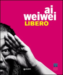 Copertina di 'Ai Weiwei. Libero-Ai Weiwei. Palazzo Strozzi. Ediz. italiana'