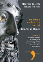 Sul buono e sul cattivo uso dei Bronzi di Riace - Salvatore Settis, Maurizio Paoletti