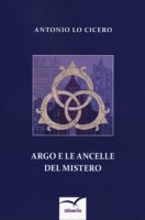 Argo e le ancelle del mistero - Lo Cicero Antonio