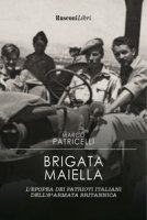 Brigata Maiella. L'epopea dei patrioti italiani dell'8ª armata britannica - Patricelli Marco
