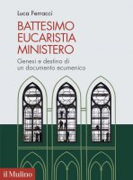 Battesimo, eucaristia, ministero - Luca Ferracci