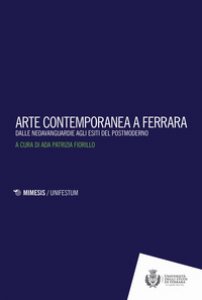 Copertina di 'Arte contemporanea a Ferrara. Dalle neoavanguardie agli esiti del postmoderno'
