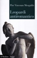 Leopardi antiromantico - Mengaldo P. Vincenzo