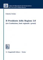 Il presidente della regione 2.0 (tra Costituzione, fonti regionali e prassi) - Furlan Federico