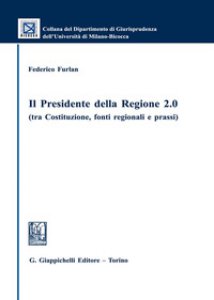 Copertina di 'Il presidente della regione 2.0 (tra Costituzione, fonti regionali e prassi)'