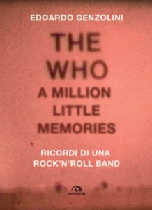 Copertina di 'The Who. A little million memories. Ricordi di una rock'n'roll band'