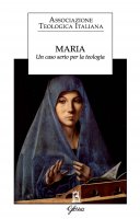 Maria. Un caso serio per la teologia - Associazione Teologica Italiana