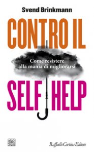 Copertina di 'Contro il self help. Come resistere alla mania di migliorarsi'