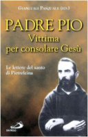 Vittima per consolare Ges. Le lettere del santo di Pietrelcina - Pio da Pietrelcina (san)