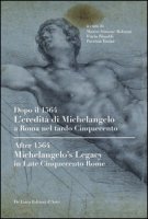 Dopo il 1564. L'eredit di Michelangelo a Roma nel tardo Cinquecento. Ediz. italiana e inglese