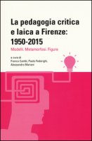La pedagogia critica e laica a Firenze: 1950-2015. Modelli. Metamorfosi. Figure