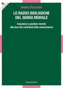 Copertina di 'Radici biologiche del senso morale. Coscienza e giudizio morale alla luce dei contributi delle neuroscienze. (Le)'